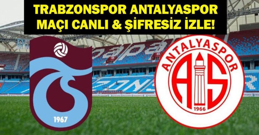 TRABZONSPOR ANTALYASPOR MAÇI CANLI İZLE! Trabzonspor Antalyaspor Maçı Saat Kaçta, Hangi Kanalda?